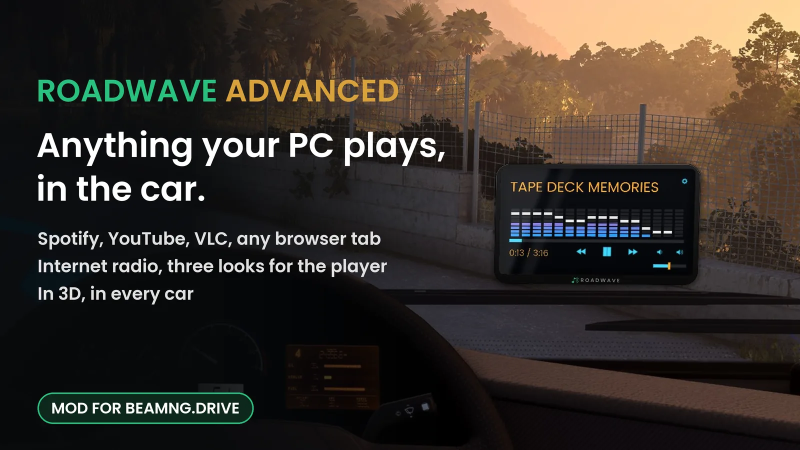 Roadwave Advanced, a mod for BeamNG.drive: anything your PC plays, in the car. Spotify, YouTube, VLC or any browser tab, internet radio and three looks for the player, in 3D in every car. The in-car player on the dash shows a track From this PC, live